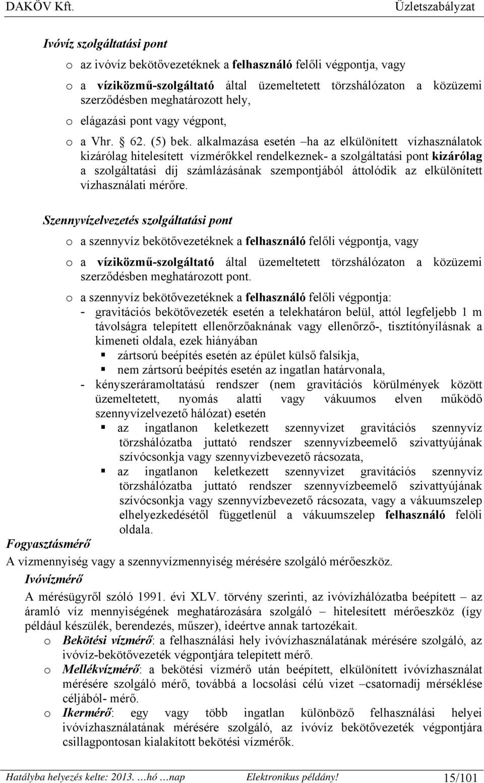 alkalmazása esetén ha az elkülönített vízhasználatok kizárólag hitelesített vízmérőkkel rendelkeznek- a szolgáltatási pont kizárólag a szolgáltatási díj számlázásának szempontjából áttolódik az