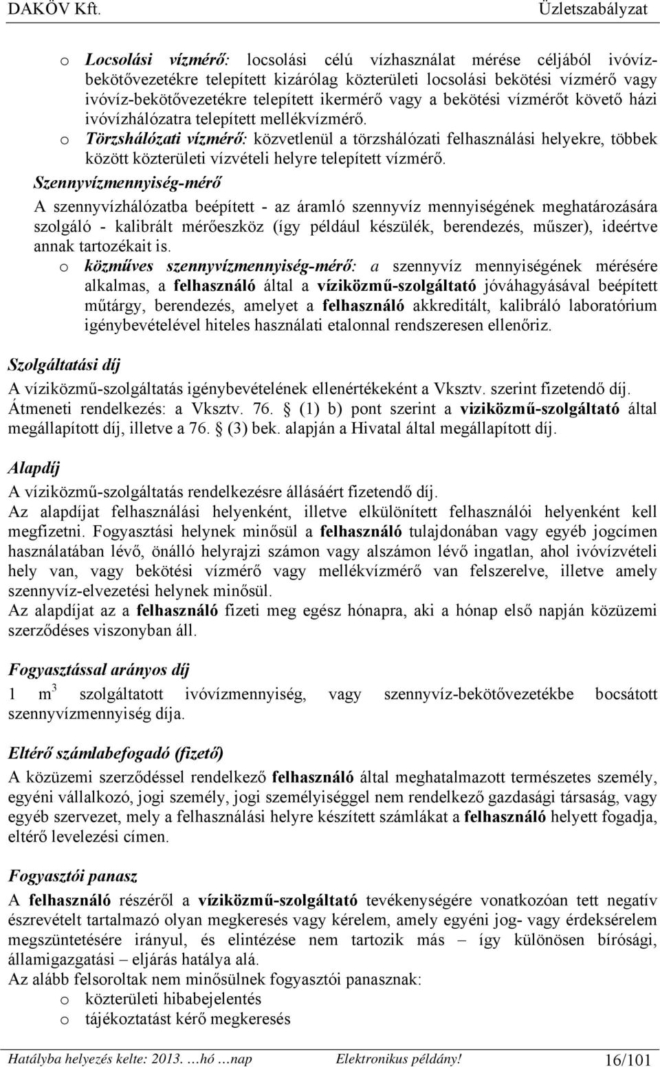 o Törzshálózati vízmérő: közvetlenül a törzshálózati felhasználási helyekre, többek között közterületi vízvételi helyre telepített vízmérő.