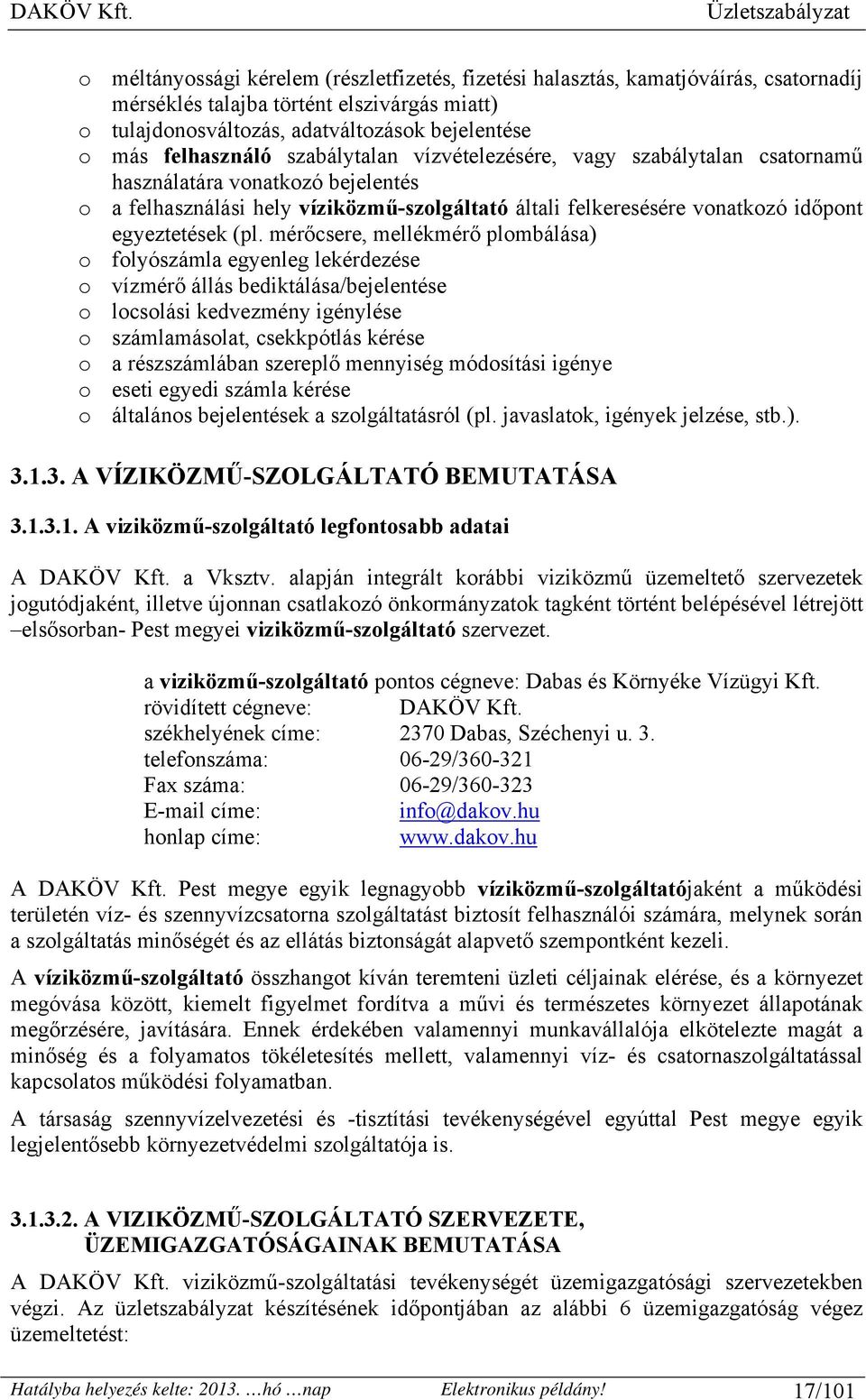 mérőcsere, mellékmérő plombálása) o folyószámla egyenleg lekérdezése o vízmérő állás bediktálása/bejelentése o locsolási kedvezmény igénylése o számlamásolat, csekkpótlás kérése o a részszámlában