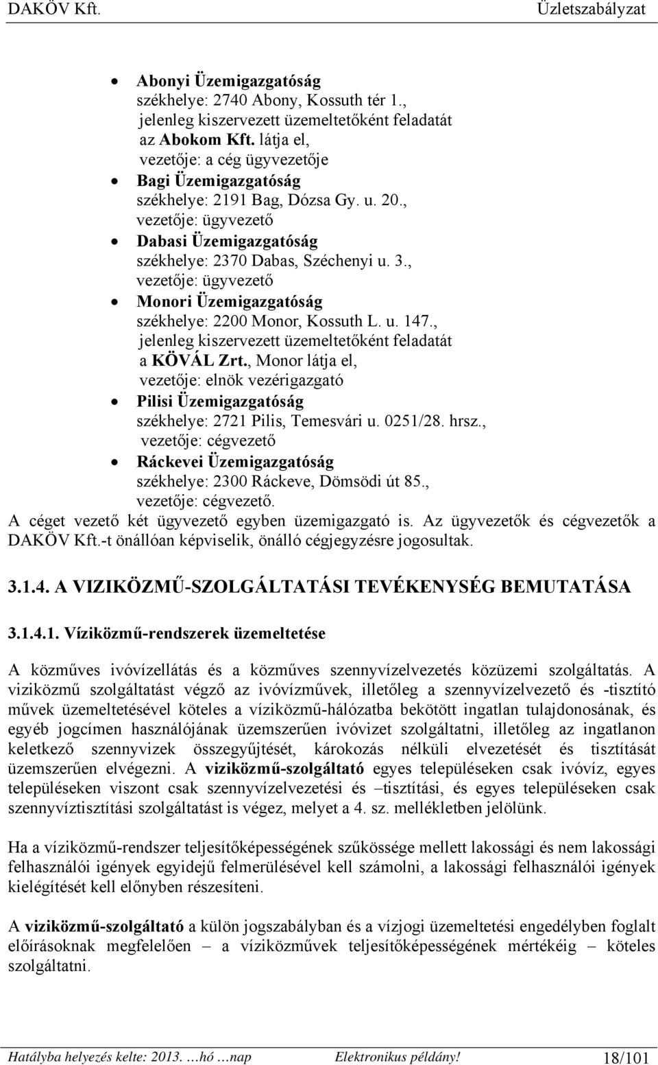 , vezetője: ügyvezető Monori Üzemigazgatóság székhelye: 2200 Monor, Kossuth L. u. 147., jelenleg kiszervezett üzemeltetőként feladatát a KÖVÁL Zrt.