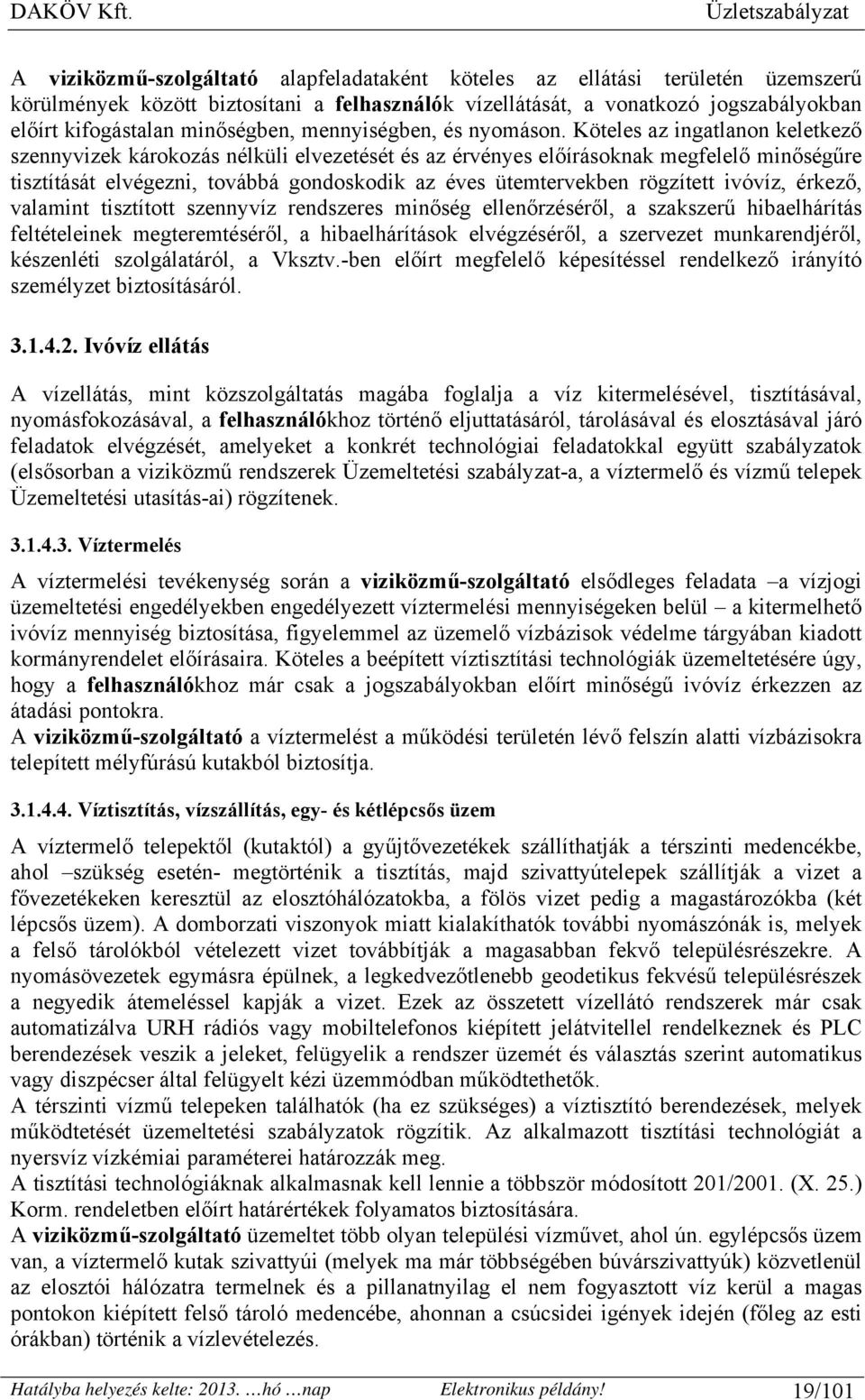 Köteles az ingatlanon keletkező szennyvizek károkozás nélküli elvezetését és az érvényes előírásoknak megfelelő minőségűre tisztítását elvégezni, továbbá gondoskodik az éves ütemtervekben rögzített