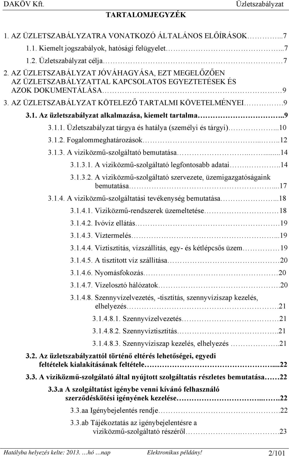Az üzletszabályzat alkalmazása, kiemelt tartalma..9 3.1.1. tárgya és hatálya (személyi és tárgyi)...10 3.1.2. Fogalommeghatározások.....12 3.1.3. A viziközmű-szolgáltató bemutatása.....14 3.1.3.1. A viziközmű-szolgáltató legfontosabb adatai.