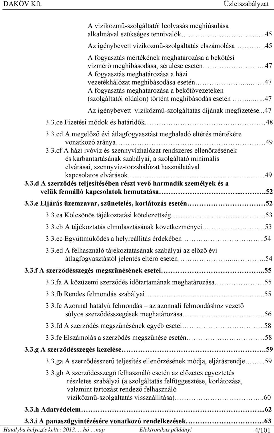 .. 47 A fogyasztás meghatározása a bekötővezetéken (szolgáltatói oldalon) történt meghibásodás esetén......47 Az igénybevett viziközmű-szolgáltatás díjának megfizetése...47 3.