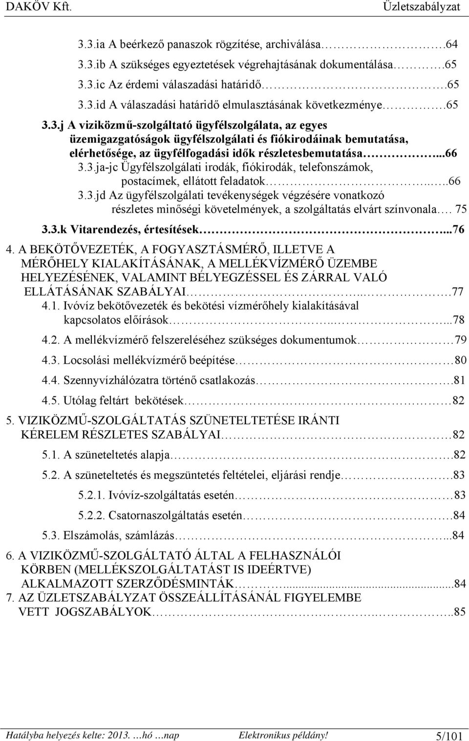...66 3.3.jd Az ügyfélszolgálati tevékenységek végzésére vonatkozó részletes minőségi követelmények, a szolgáltatás elvárt színvonala. 75 3.3.k Vitarendezés, értesítések...76 4.