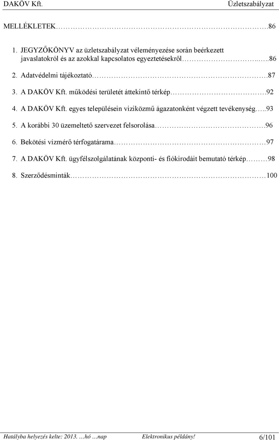 .93 5. A korábbi 30 üzemeltető szervezet felsorolása.96 6. Bekötési vízmérő térfogatárama 97 7. A DAKÖV Kft.