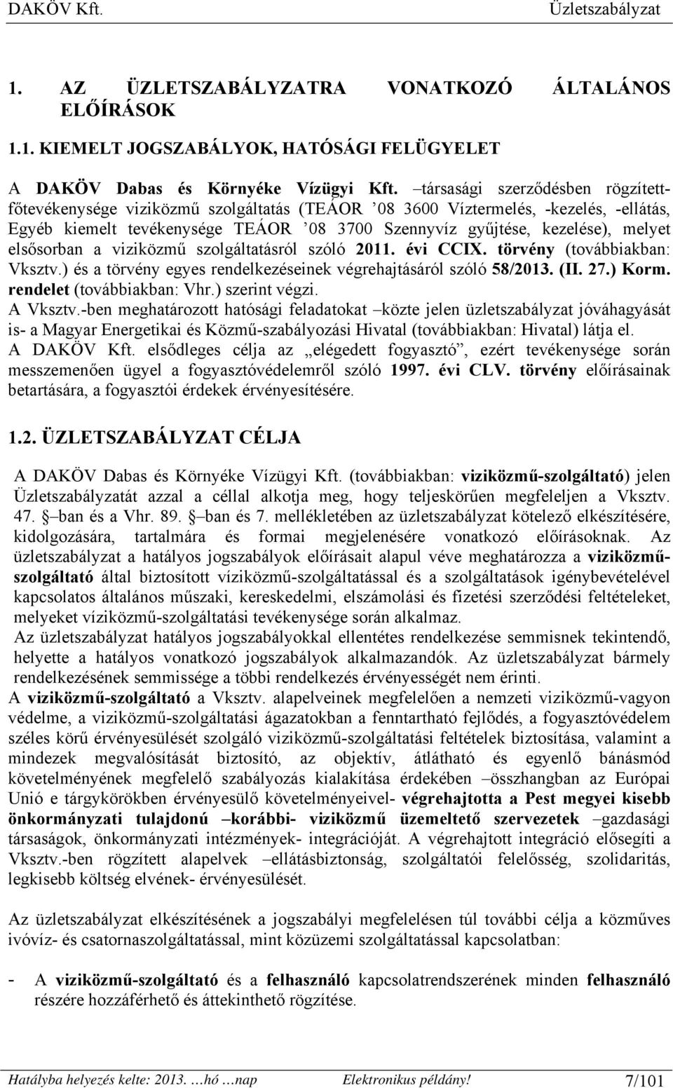 elsősorban a viziközmű szolgáltatásról szóló 2011. évi CCIX. törvény (továbbiakban: Vksztv.) és a törvény egyes rendelkezéseinek végrehajtásáról szóló 58/2013. (II. 27.) Korm.