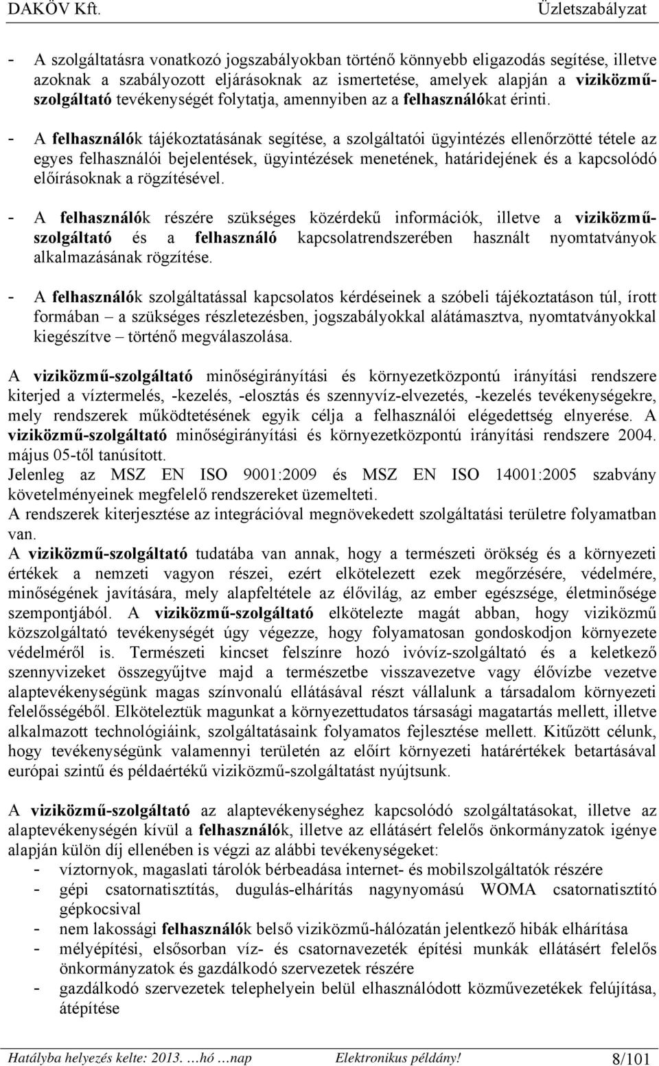 - A felhasználók tájékoztatásának segítése, a szolgáltatói ügyintézés ellenőrzötté tétele az egyes felhasználói bejelentések, ügyintézések menetének, határidejének és a kapcsolódó előírásoknak a