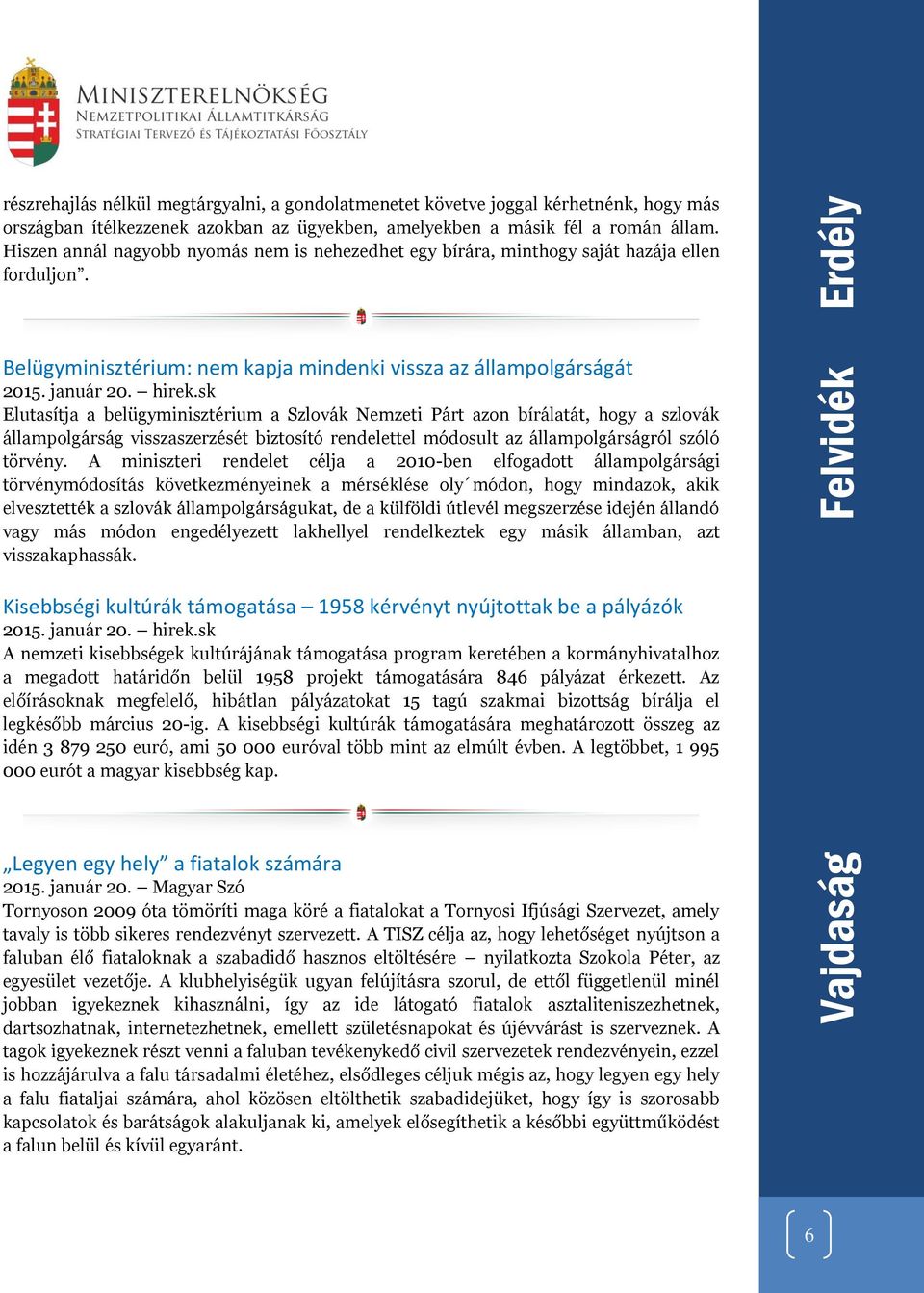 sk Elutasítja a belügyminisztérium a Szlovák Nemzeti Párt azon bírálatát, hogy a szlovák állampolgárság visszaszerzését biztosító rendelettel módosult az állampolgárságról szóló törvény.