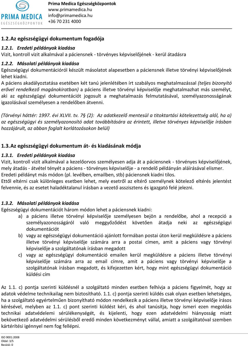 személyt, aki az egészségügyi dokumentációt jogosult a meghatalmazás felmutatásával, személyazonosságának igazolásával személyesen a rendelőben átvenni. (Törvényi háttér: 1997. évi XLVII. tv.