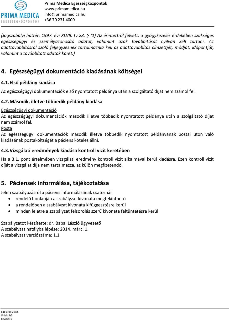 1. Első példány kiadása Az egészségügyi dokumentációk első nyomtatott példánya után a szolgáltató díjat nem számol fel. 4.2.