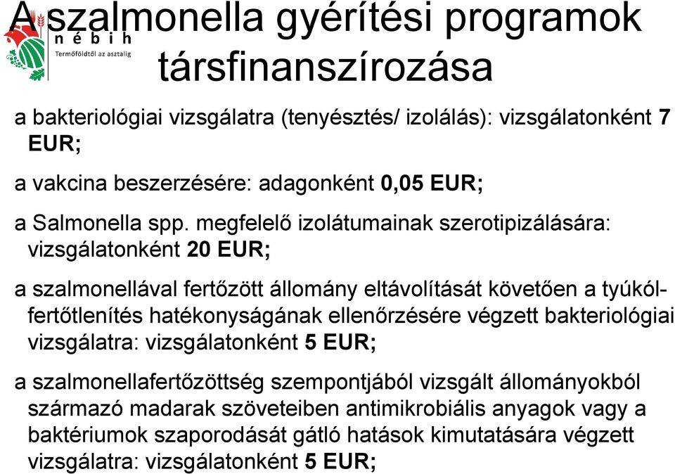 megfelelő izolátumainak szerotipizálására: vizsgálatonként 20 EUR; a szalmonellával fertőzött állomány eltávolítását követően a tyúkólfertőtlenítés