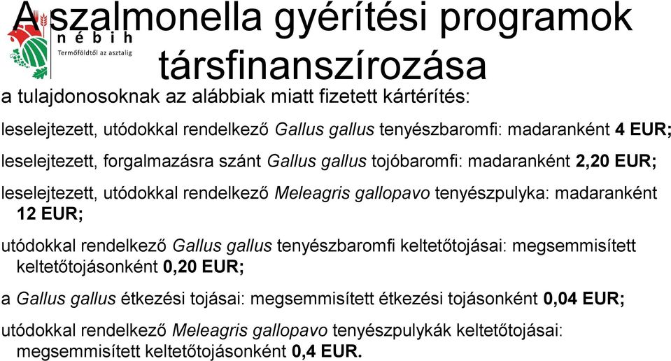gallopavo tenyészpulyka: madaranként 12 EUR; utódokkal rendelkező Gallus gallus tenyészbaromfi keltetőtojásai: megsemmisített keltetőtojásonként 0,20 EUR; a Gallus