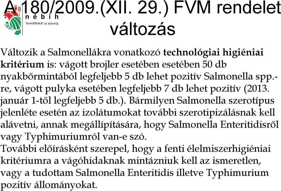 pozitív Salmonella spp.- re, vágott pulyka esetében legfeljebb 7 db lehet pozitív (2013. január 1-től legfeljebb 5 db.).