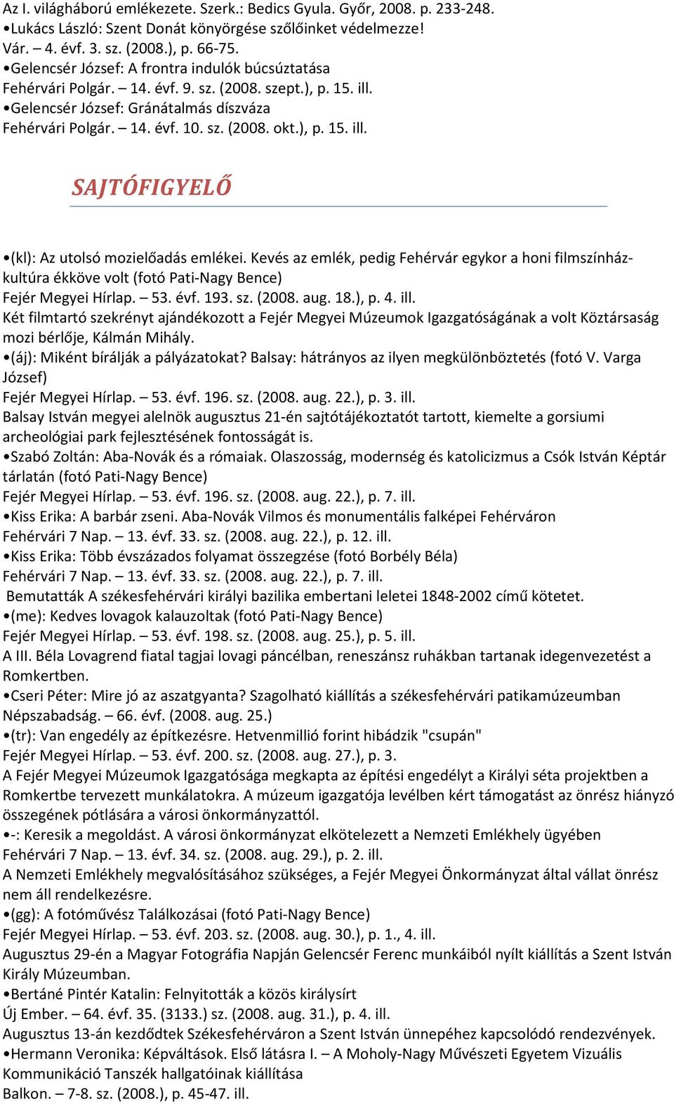 ), p. 15. ill. SAJTÓFIGYELŐ (kl): Az utolsó mozielőadás emlékei. Kevés az emlék, pedig Fehérvár egykor a honi filmszínházkultúra ékköve volt (fotó Pati-Nagy Bence) Fejér Megyei Hírlap. 53. évf. 193.