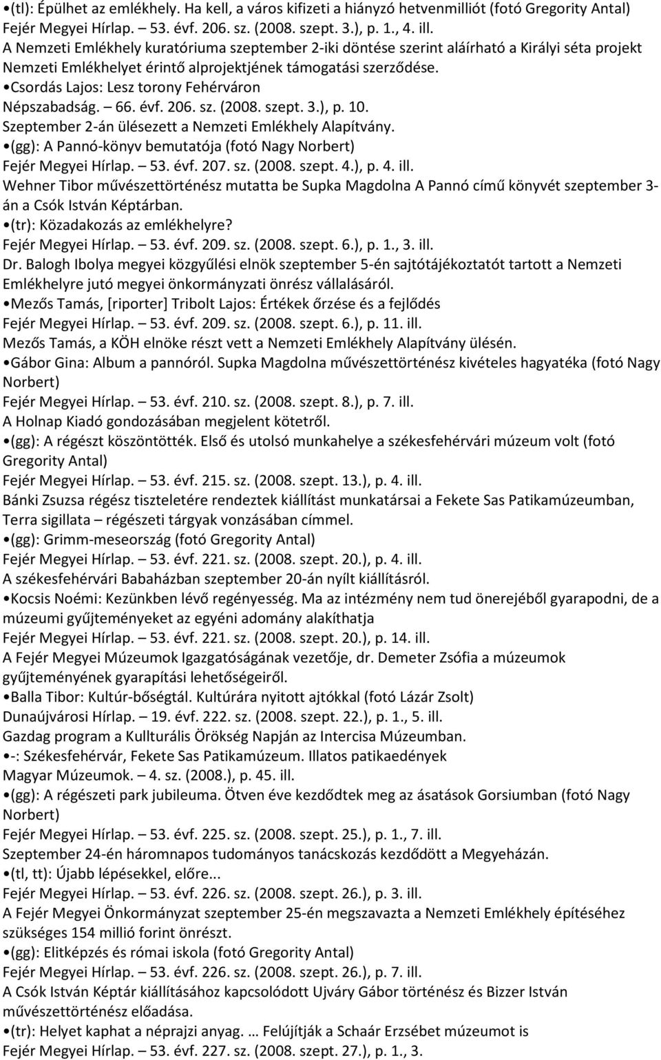 Csordás Lajos: Lesz torony Fehérváron Népszabadság. 66. évf. 206. sz. (2008. szept. 3.), p. 10. Szeptember 2-án ülésezett a Nemzeti Emlékhely Alapítvány.