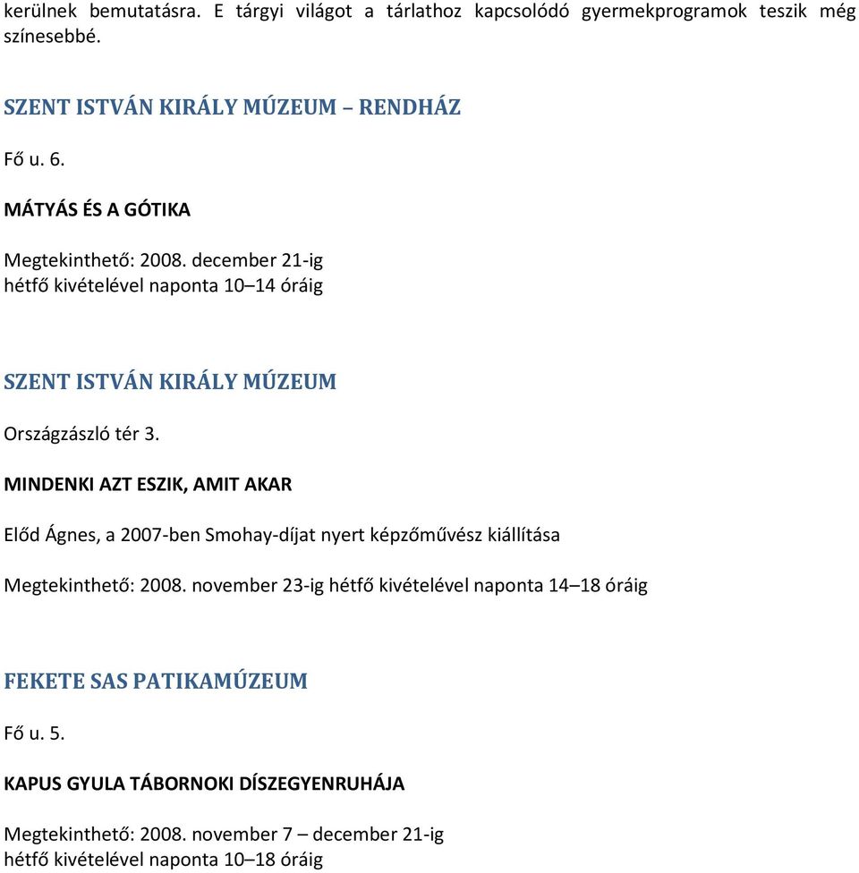 MINDENKI AZT ESZIK, AMIT AKAR Előd Ágnes, a 2007-ben Smohay-díjat nyert képzőművész kiállítása Megtekinthető: 2008.
