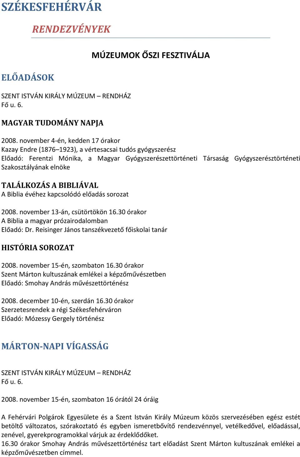 elnöke TALÁLKOZÁS A BIBLIÁVAL A Biblia évéhez kapcsolódó előadás sorozat 2008. november 13-án, csütörtökön 16.30 órakor A Biblia a magyar prózairodalomban Előadó: Dr.