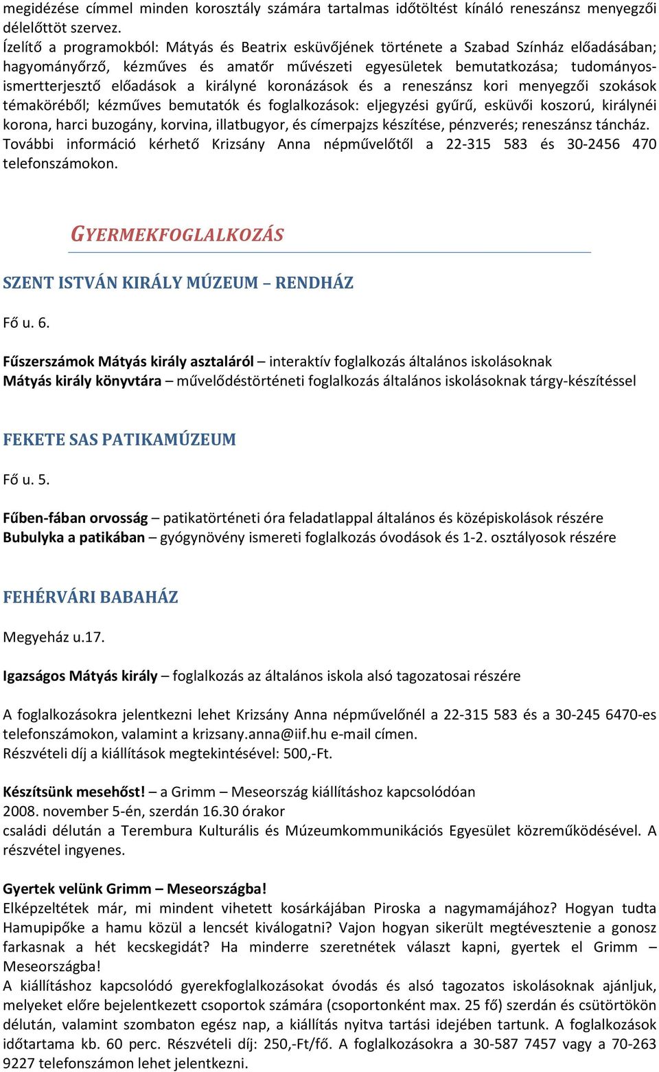 előadások a királyné koronázások és a reneszánsz kori menyegzői szokások témaköréből; kézműves bemutatók és foglalkozások: eljegyzési gyűrű, esküvői koszorú, királynéi korona, harci buzogány,