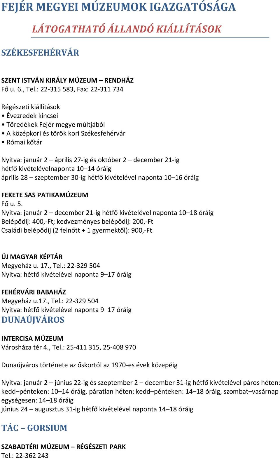 december 21-ig hétfő kivételévelnaponta 10 14 óráig április 28 szeptember 30-ig hétfő kivételével naponta 10 16 óráig FEKETE SAS PATIKAMÚZEUM Fő u. 5.
