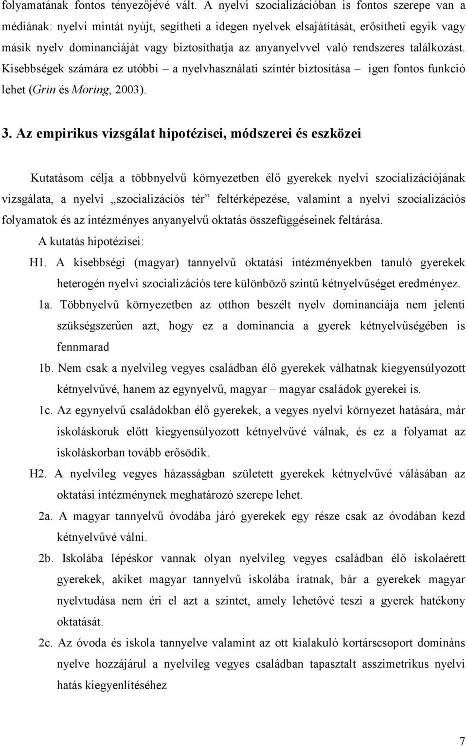 anyanyelvvel való rendszeres találkozást. Kisebbségek számára ez utóbbi a nyelvhasználati színtér biztosítása igen fontos funkció lehet (Grin és Moring, 2003). 3.