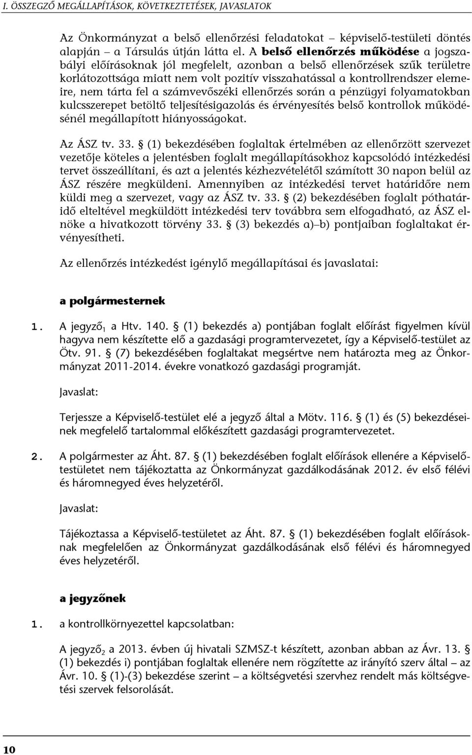 nem tárta fel a számvevőszéki ellenőrzés során a pénzügyi folyamatokban kulcsszerepet betöltő teljesítésigazolás és érvényesítés belső kontrollok működésénél megállapított hiányosságokat. Az ÁSZ tv.