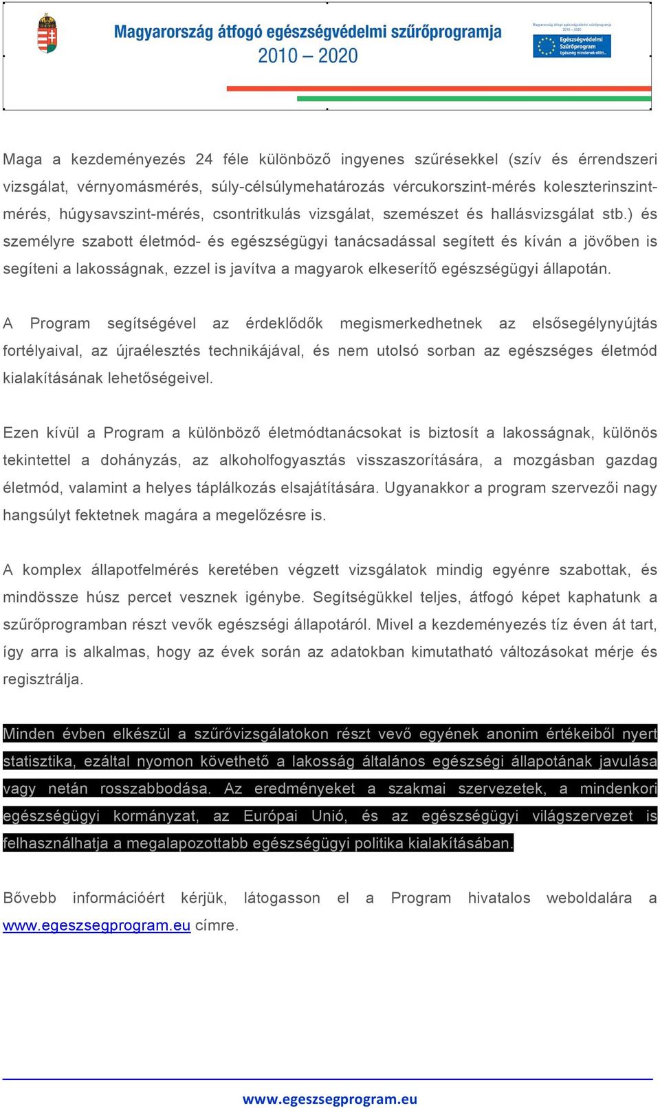 ) és személyre szabott életmód- és egészségügyi tanácsadással segített és kíván a jövőben is segíteni a lakosságnak, ezzel is javítva a magyarok elkeserítő egészségügyi állapotán.