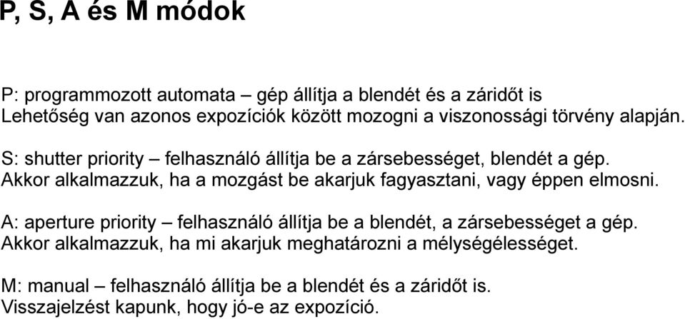 Akkor alkalmazzuk, ha a mozgást be akarjuk fagyasztani, vagy éppen elmosni.