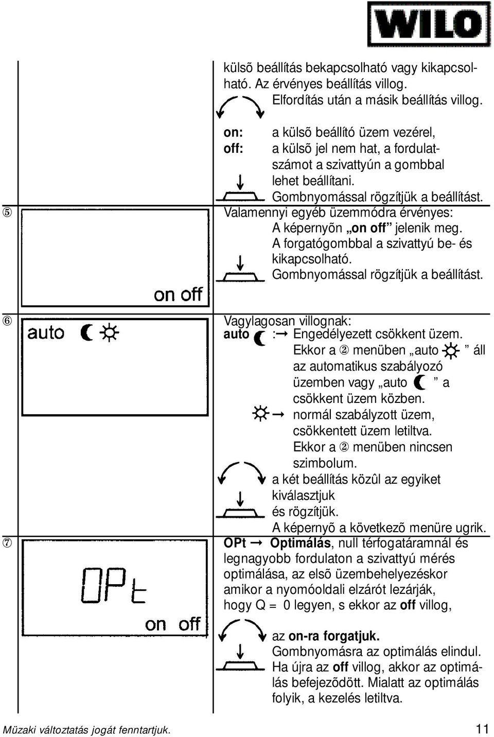 Valamennyi egyéb üzemmódra érvényes: A képernyõn on off jelenik meg. A forgatógombbal a szivattyú be- és kikapcsolható. Gombnyomással rögzítjük a beállítást.