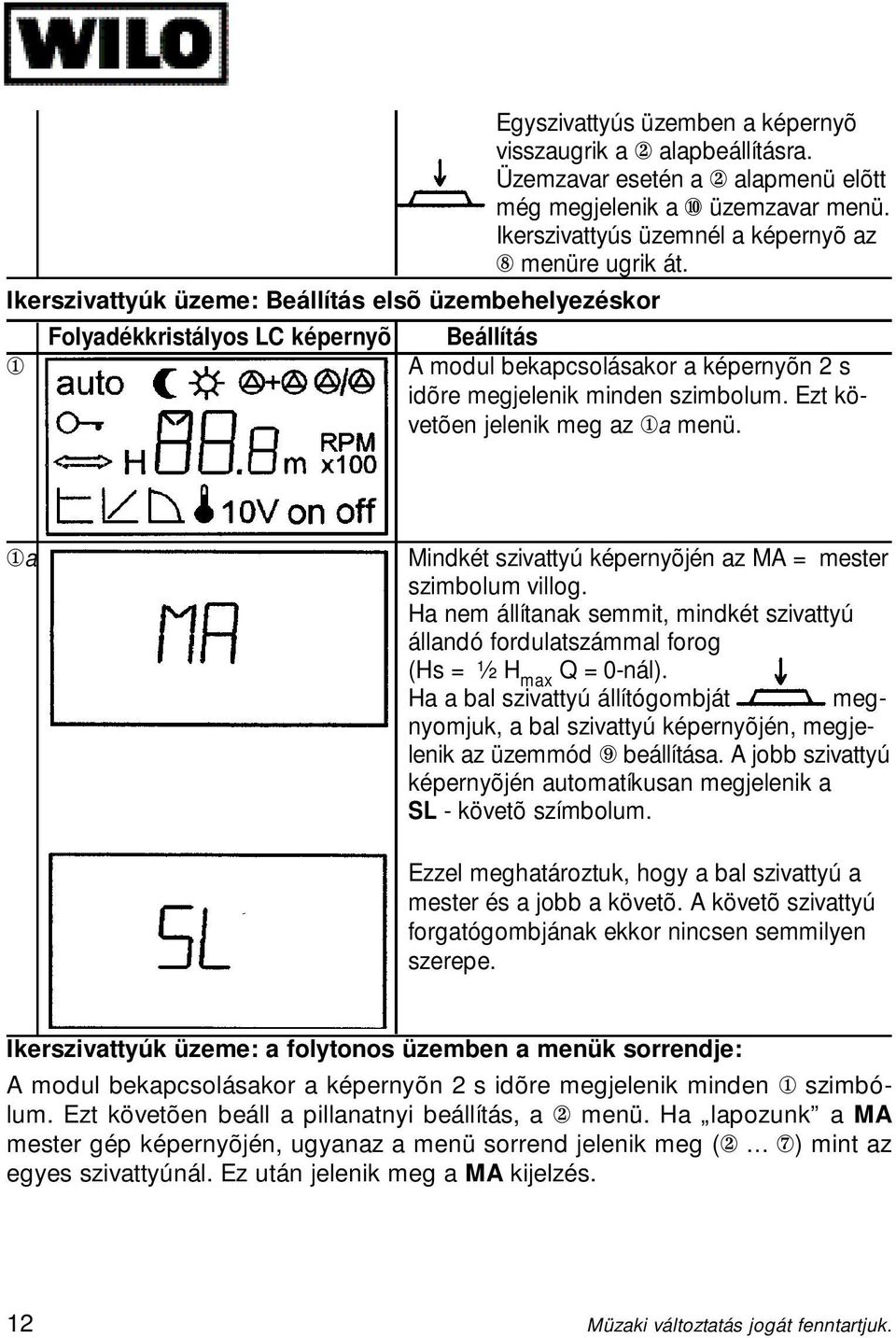 Beállítás A modul bekapcsolásakor a képernyõn 2 s idõre megjelenik minden szimbolum. Ezt követõen jelenik meg az 1a menü. 1a Mindkét szivattyú képernyõjén az MA = mester szimbolum villog.