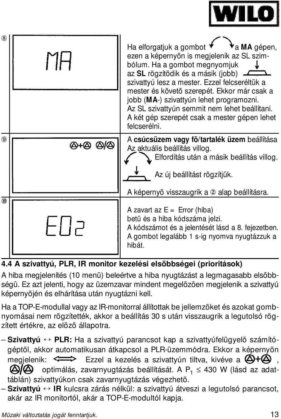 A két gép szerepét csak a mester gépen lehet felcserélni. A csúcsüzem vagy fõ/tartalék üzem beállítása Az aktuális beállítás villog. Elfordítás után a másik beállítás villog.
