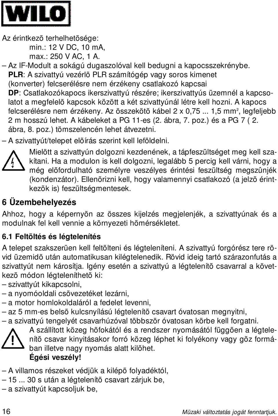 megfelelõ kapcsok között a két szivattyúnál létre kell hozni. A kapocs felcserélésre nem érzékeny. Az összekötõ kábel 2 x 0,75... 1,5 mm 2, legfeljebb 2 m hosszú lehet. A kábeleket a PG 11-es (2.