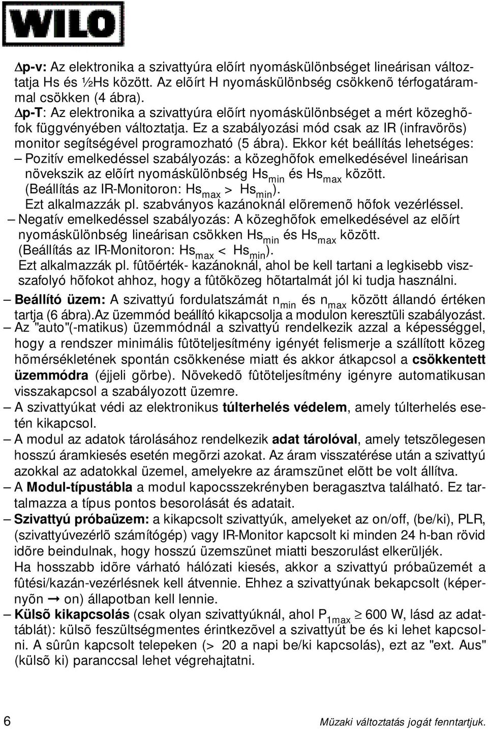 Ekkor két beállítás lehetséges: Pozitív emelkedéssel szabályozás: a közeghõfok emelkedésével lineárisan növekszik az elõírt nyomáskülönbség Hs min és Hs max között.