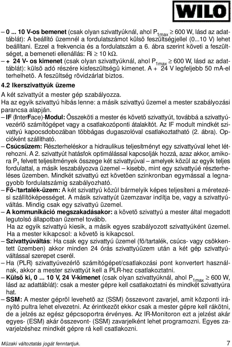 + 24 V- os kimenet (csak olyan szivattyúknál, ahol P 1max 600 W, lásd az adattáblát): külsõ adó részére kisfeszültségû kimenet. A + 24 V legfeljebb 50 ma-el terhelhetõ.