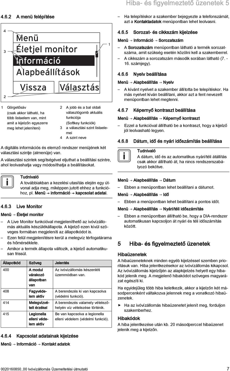 5 Sorozat- és cikkszám kijelzése Menü Információ Sorozatszám A Sorozatszám menüpontban látható a termék sorozatszáma, amit szükség esetén közölni kell a szakemberrel.