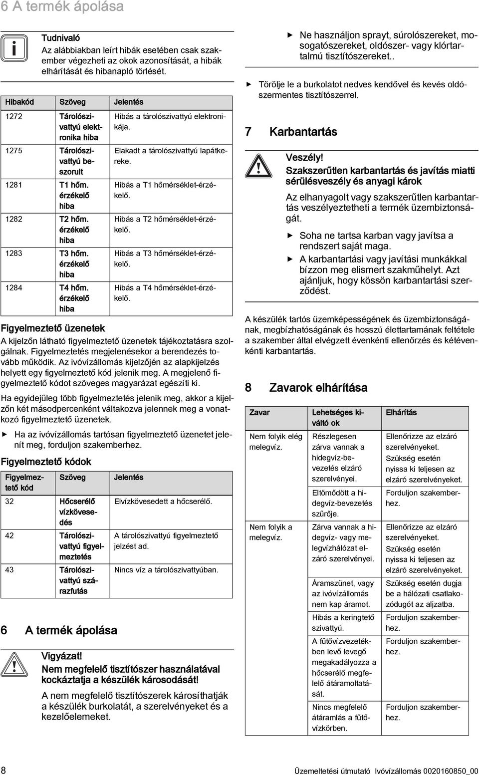 . Törölje le a burkolatot nedves kendővel és kevés oldószermentes tisztítószerrel. 1272 Tárolószivattyú elektronika hiba Hibás a tárolószivattyú elektronikája.