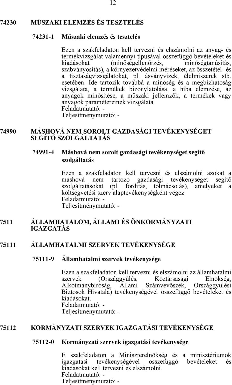 Ide tartozik továbbá a minőség és a megbízhatóság vizsgálata, a termékek bizonylatolása, a hiba elemzése, az anyagok minősítése, a műszaki jellemzők, a termékek vagy anyagok paramétereinek vizsgálata.