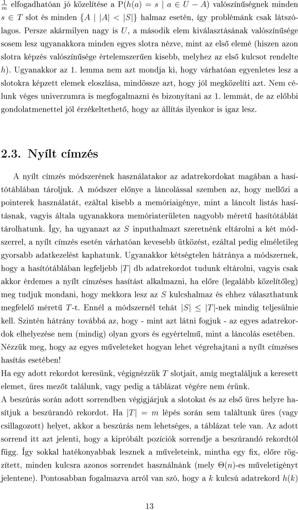 kisebb, melyhez az els kulcsot rendelte h). Ugyanakkor az 1. lemma nem azt mondja ki, hogy várhatóan egyenletes lesz a slotokra képzett elemek eloszlása, mindössze azt, hogy jól megközelíti azt.