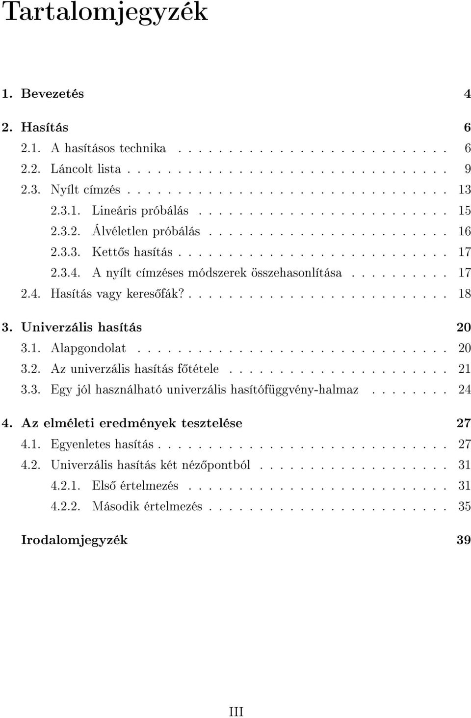 A nyílt címzéses módszerek összehasonlítása.......... 17 2.4. Hasítás vagy keres fák?.......................... 18 3. Univerzális hasítás 20 3.1. Alapgondolat............................... 20 3.2. Az univerzális hasítás f tétele.