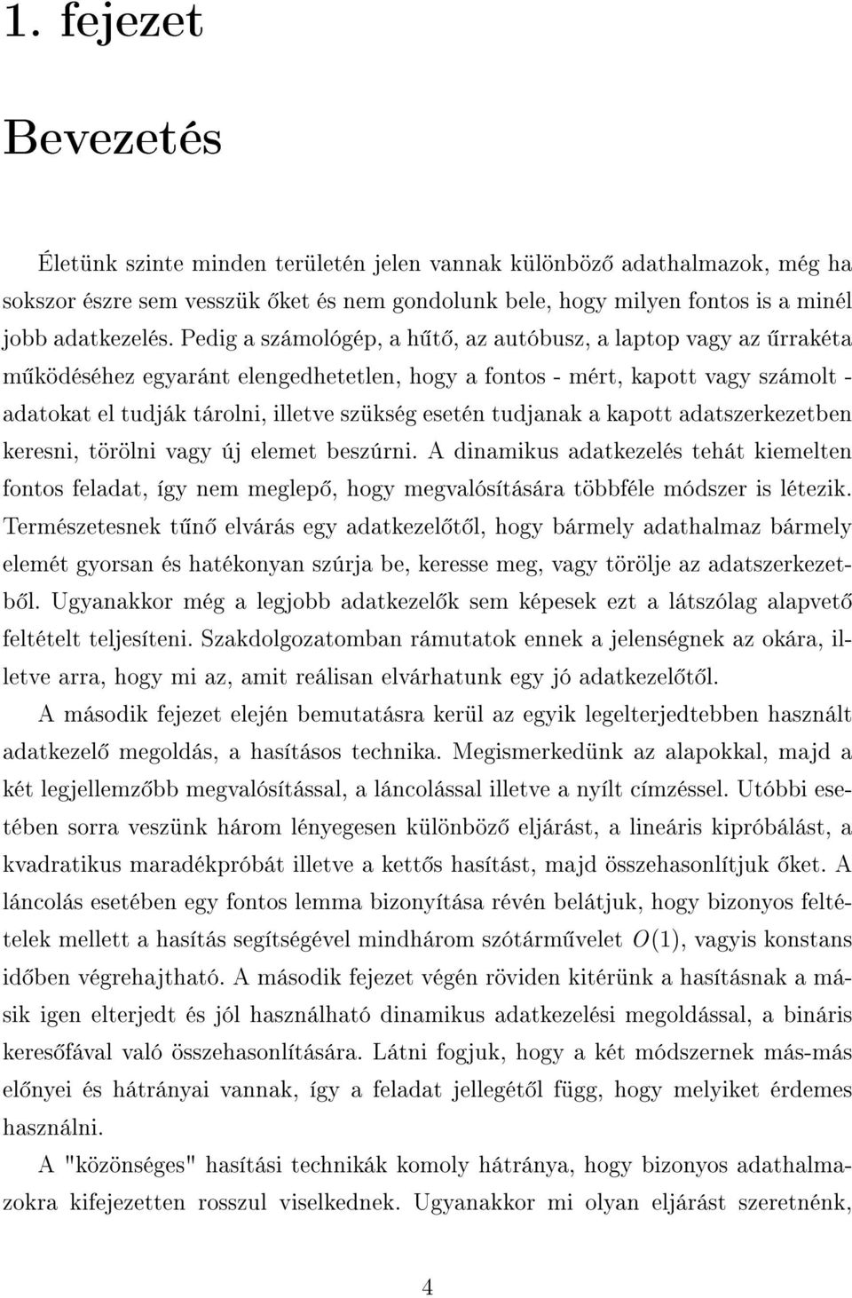 tudjanak a kapott adatszerkezetben keresni, törölni vagy új elemet beszúrni. A dinamikus adatkezelés tehát kiemelten fontos feladat, így nem meglep, hogy megvalósítására többféle módszer is létezik.