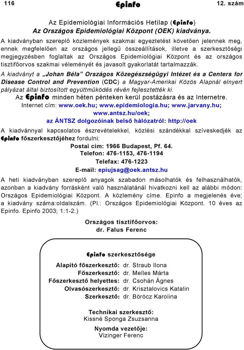 Epidemiológiai Központ és az országos tisztifőorvos szakmai véleményét és javasolt gyakorlatát tartalmazzák.