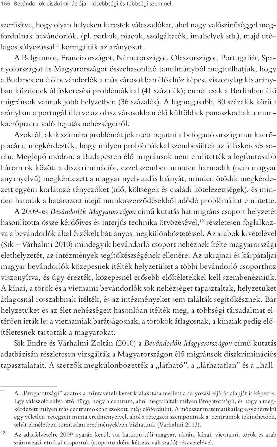 A Belgiumot, Franciaországot, Németországot, Olaszországot, Portugáliát, Spanyolországot és Magyarországot összehasonlító tanulmányból megtudhatjuk, hogy a Budapesten élő bevándorlók a más városokban