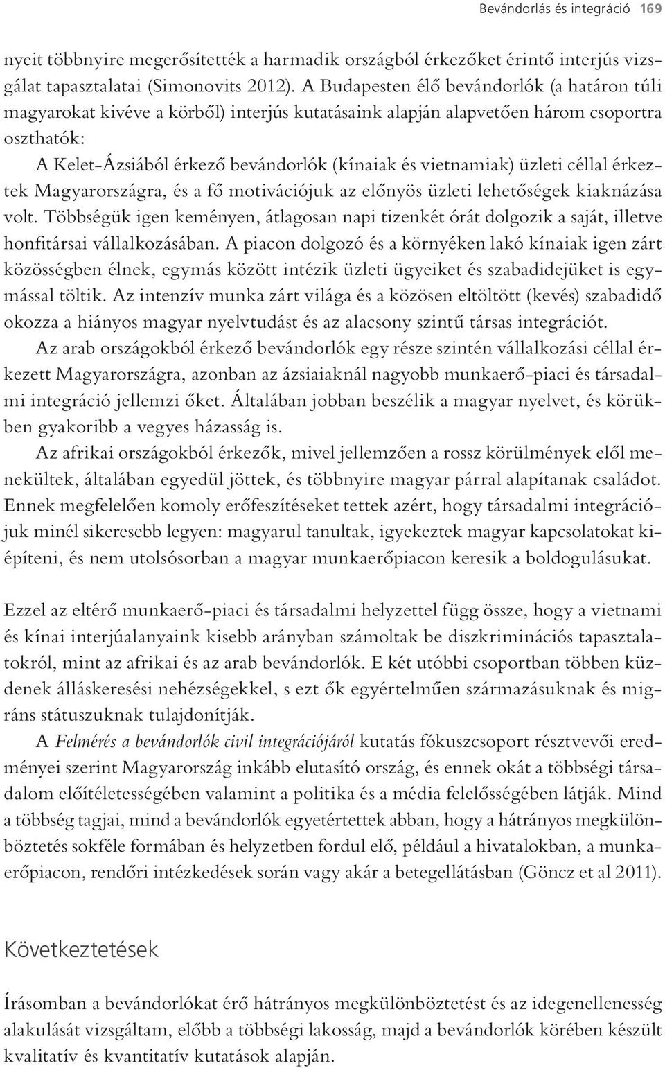 üzleti céllal érkeztek Magyarországra, és a fő motivációjuk az előnyös üzleti lehetőségek kiaknázása volt.