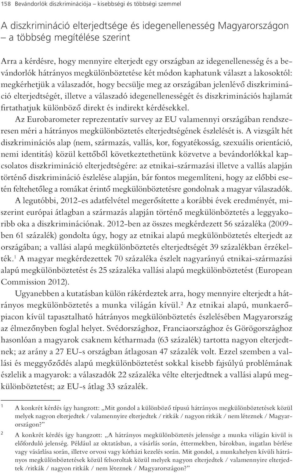 diszkrimináció elterjedtségét, illetve a válaszadó idegenellenességét és diszkriminációs hajlamát firtathatjuk különböző direkt és indirekt kérdésekkel.