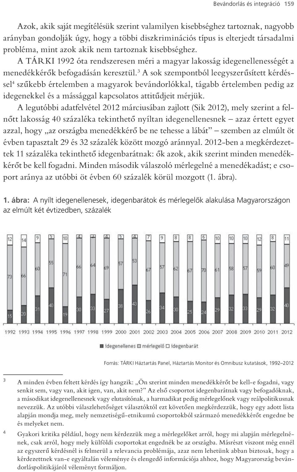 3 A sok szempontból leegyszerűsített kérdéssel 4 szűkebb értelemben a magyarok bevándorlókkal, tágabb értelemben pedig az idegenekkel és a mássággal kapcsolatos attitűdjeit mérjük.