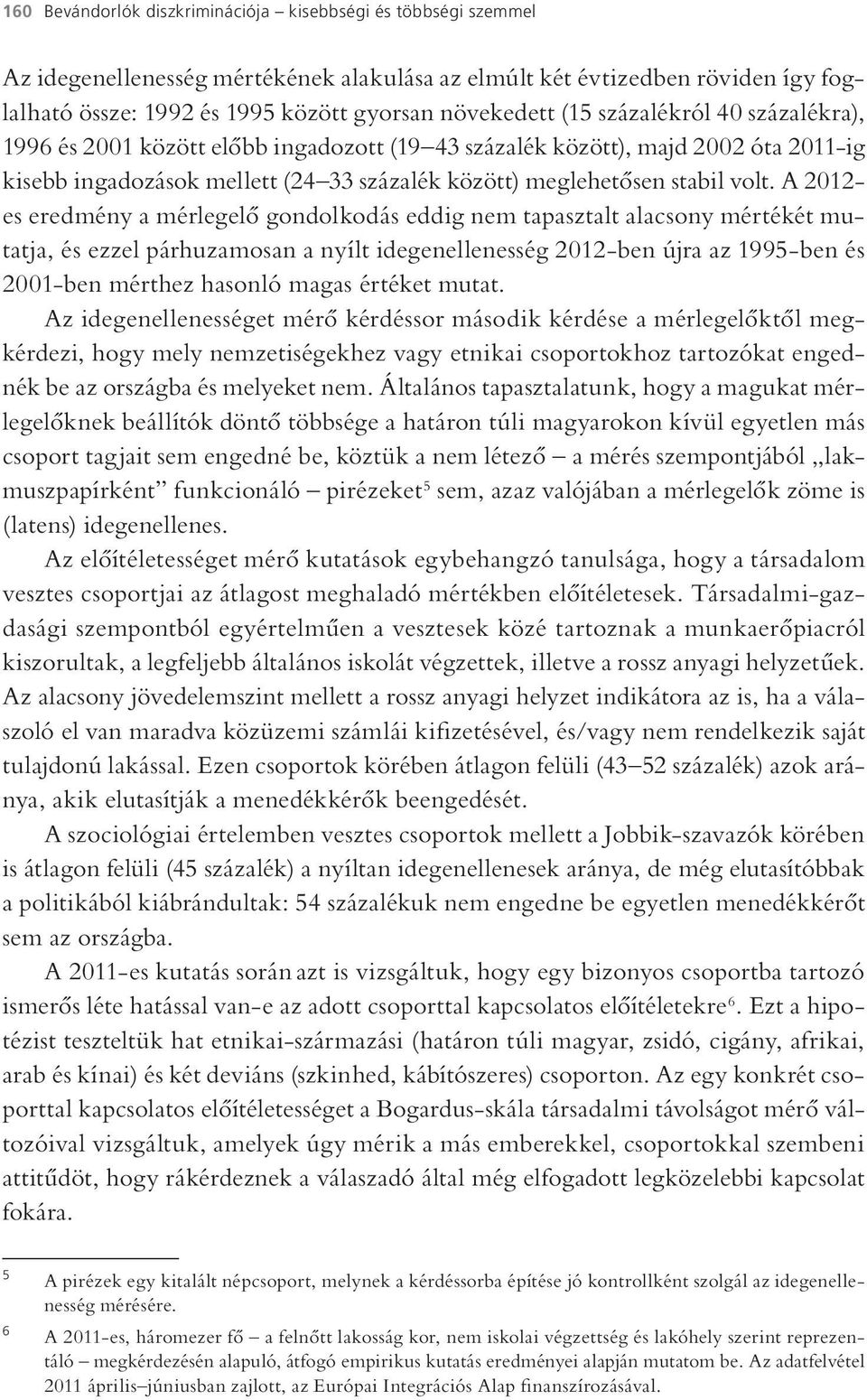 A 2012- es eredmény a mérlegelő gondolkodás eddig nem tapasztalt alacsony mértékét mutatja, és ezzel párhuzamosan a nyílt idegenellenesség 2012-ben újra az 1995-ben és 2001-ben mérthez hasonló magas