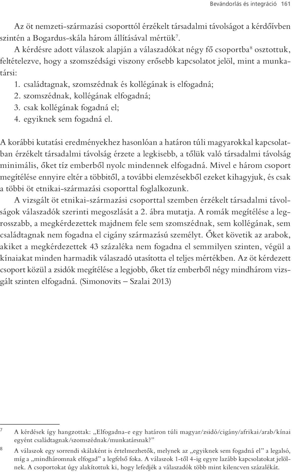 családtagnak, szomszédnak és kollégának is elfogadná; 2. szomszédnak, kollégának elfogadná; 3. csak kollégának fogadná el; 4. egyiknek sem fogadná el.