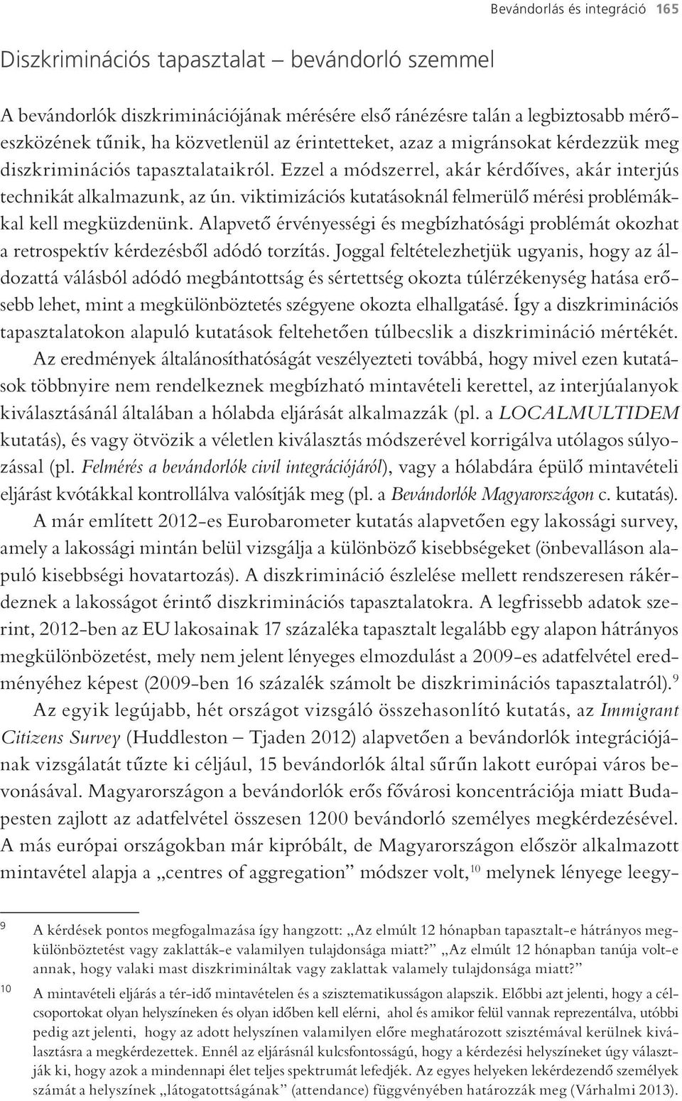 viktimizációs kutatásoknál felmerülő mérési problémákkal kell megküzdenünk. Alapvető érvényességi és megbízhatósági problémát okozhat a retrospektív kérdezésből adódó torzítás.
