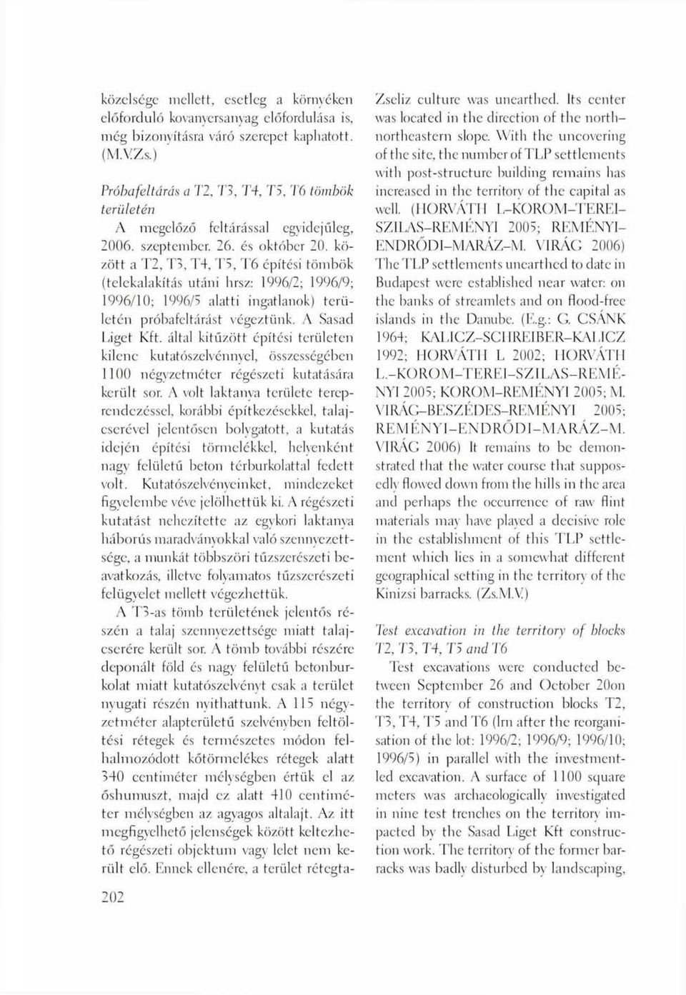 között a T2, T3, T4, T5, T6 építési tömbök (telekalakítás utáni hrsz: 1996/2; 1996/9; 1996/10; 1996/5 alatti ingatlanok) területén próbafeltárást végeztünk. A Sasad Liget Kft.
