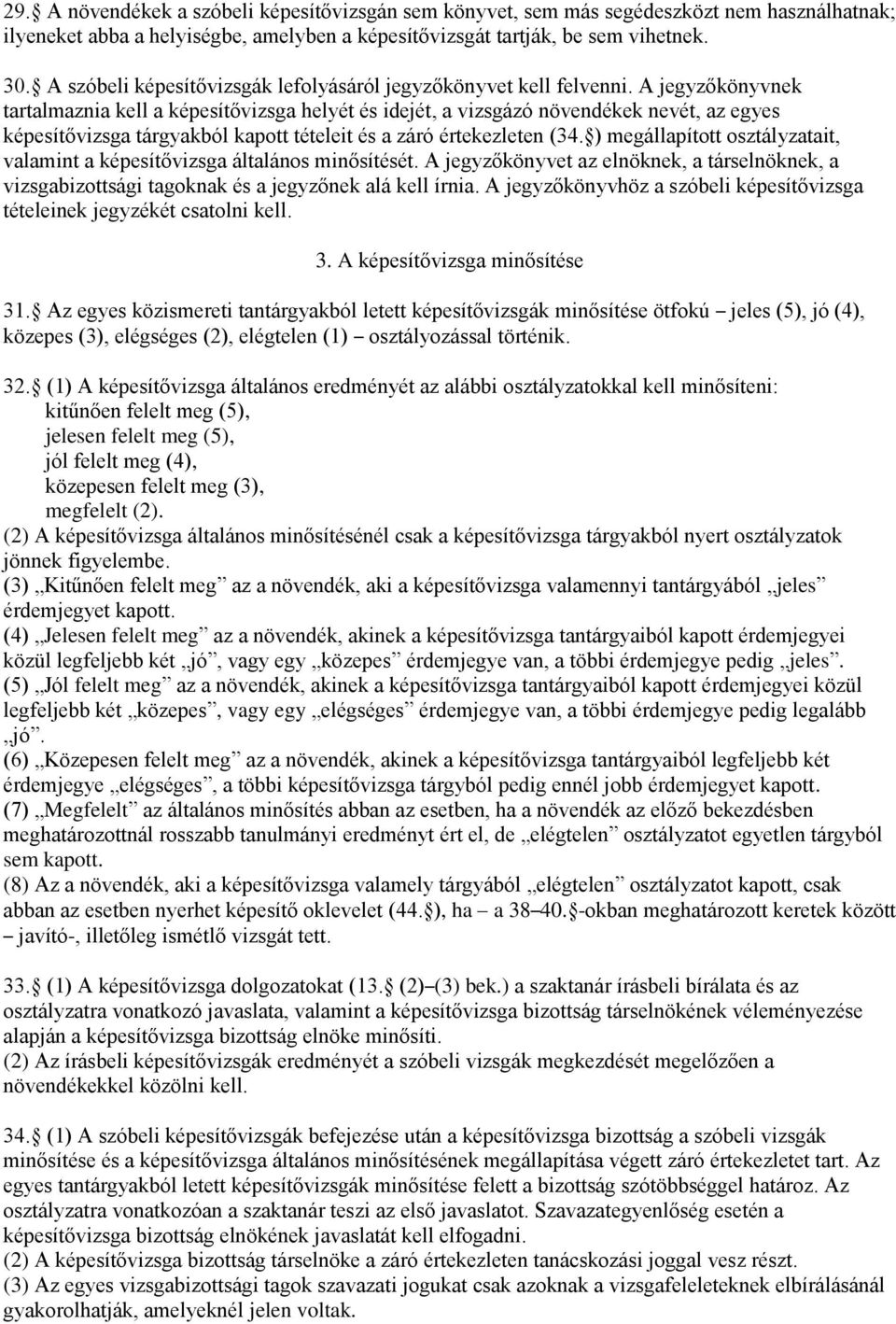 A jegyzőkönyvnek tartalmaznia kell a képesítővizsga helyét és idejét, a vizsgázó növendékek nevét, az egyes képesítővizsga tárgyakból kapott tételeit és a záró értekezleten (34.