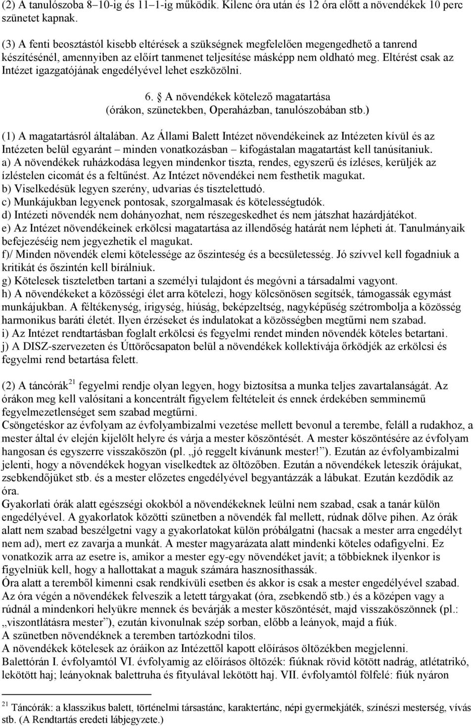 Eltérést csak az Intézet igazgatójának engedélyével lehet eszközölni. 6. A növendékek kötelező magatartása (órákon, szünetekben, Operaházban, tanulószobában stb.) (1) A magatartásról általában.